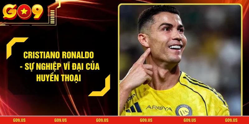 Cristiano Ronaldo - Sự Nghiệp Vĩ Đại Của Huyền Thoại