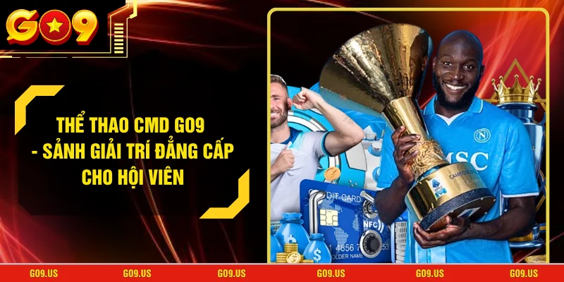 Thể Thao CMD GO9 - Sảnh Giải Trí Đẳng Cấp Cho Hội Viên
